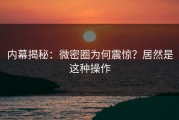 内幕揭秘：微密圈为何震惊？居然是这种操作