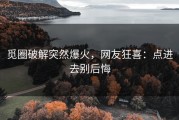 觅圈破解突然爆火，网友狂喜：点进去别后悔