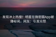 发现冲上热搜！明星在微密圈App被爆秘闻，网友：引发众怒