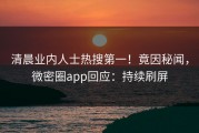 清晨业内人士热搜第一！竟因秘闻，微密圈app回应：持续刷屏