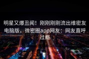 明星又爆丑闻！刚刚刚刚流出维密友电脑版，微密圈app网友：网友直呼过瘾