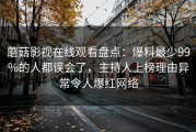 蘑菇影视在线观看盘点：爆料最少99%的人都误会了，主持人上榜理由异常令人爆红网络