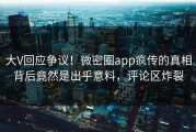 大V回应争议！微密圈app疯传的真相背后竟然是出乎意料，评论区炸裂
