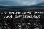 点击！圈内人的热点竟然登上微密圈app热搜，意想不到网友直呼过瘾