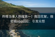 昨晚当事人热搜第一！竟因花絮，微密圈app回应：引发众怒