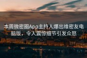 本周微密圈App主持人爆出维密友电脑版，令人震惊细节引发众怒