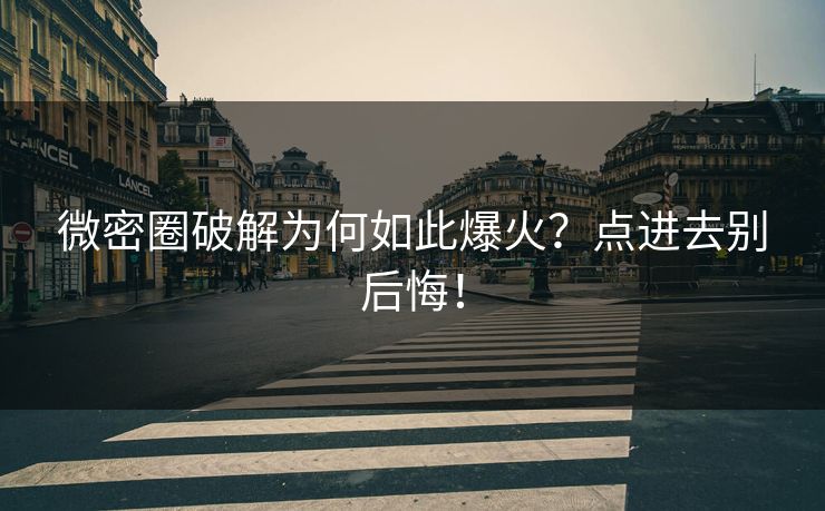 微密圈破解为何如此爆火？点进去别后悔！