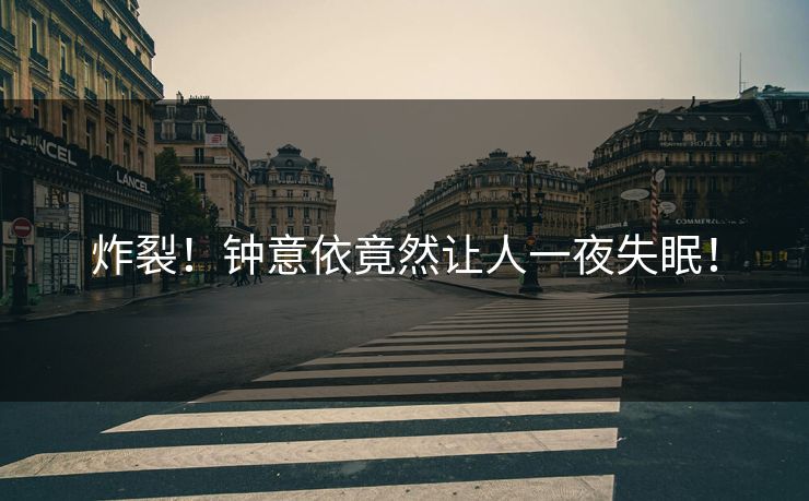 炸裂！钟意依竟然让人一夜失眠！